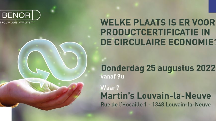 BENOR Seminarie - Welke plaats is er voor productcertificatie in de circulaire economie?